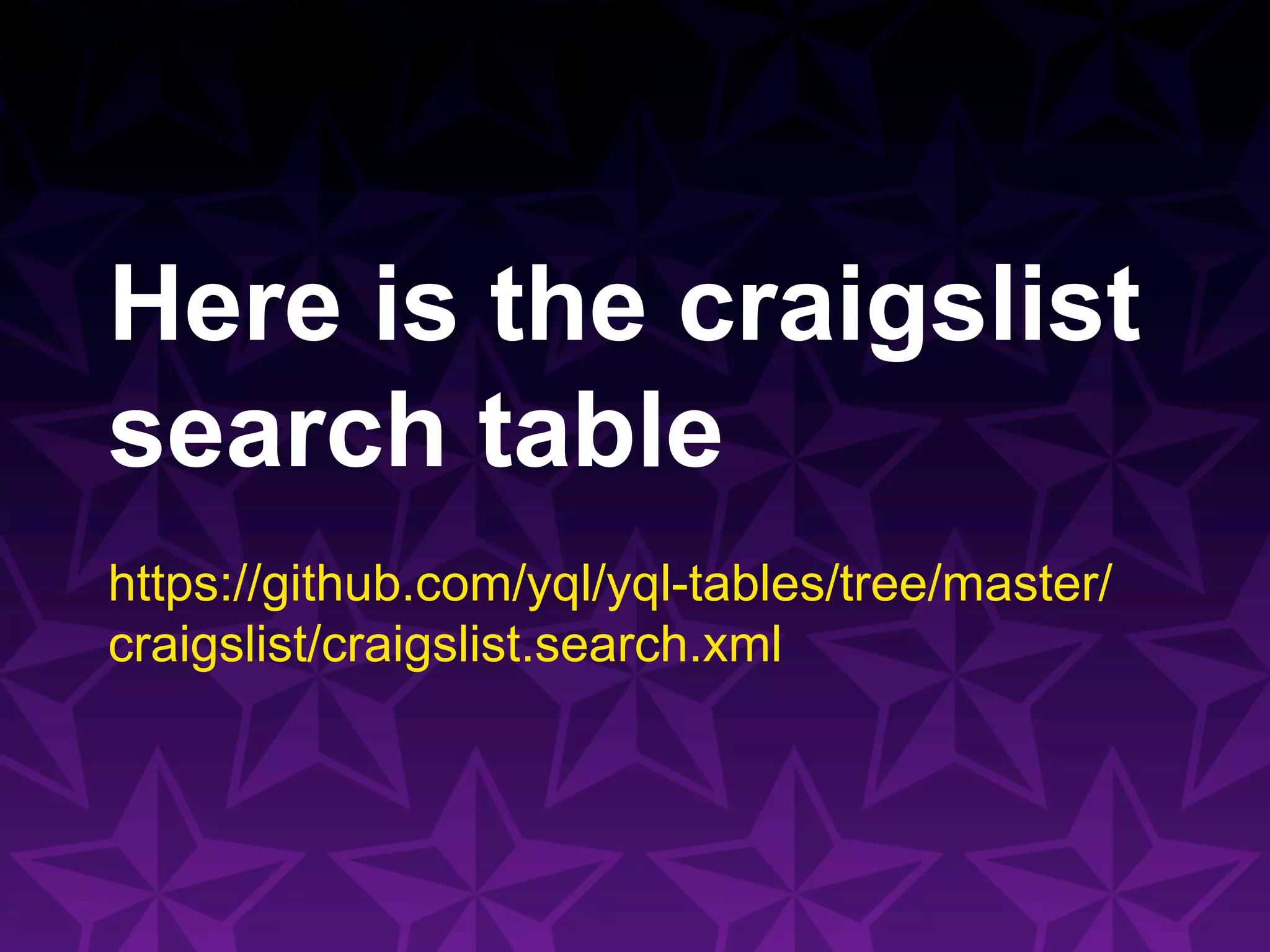 Here is the craigslist
search table
https://github.com/yql/yql-tables/tree/master/
craigslist/craigslist.search.xml
 