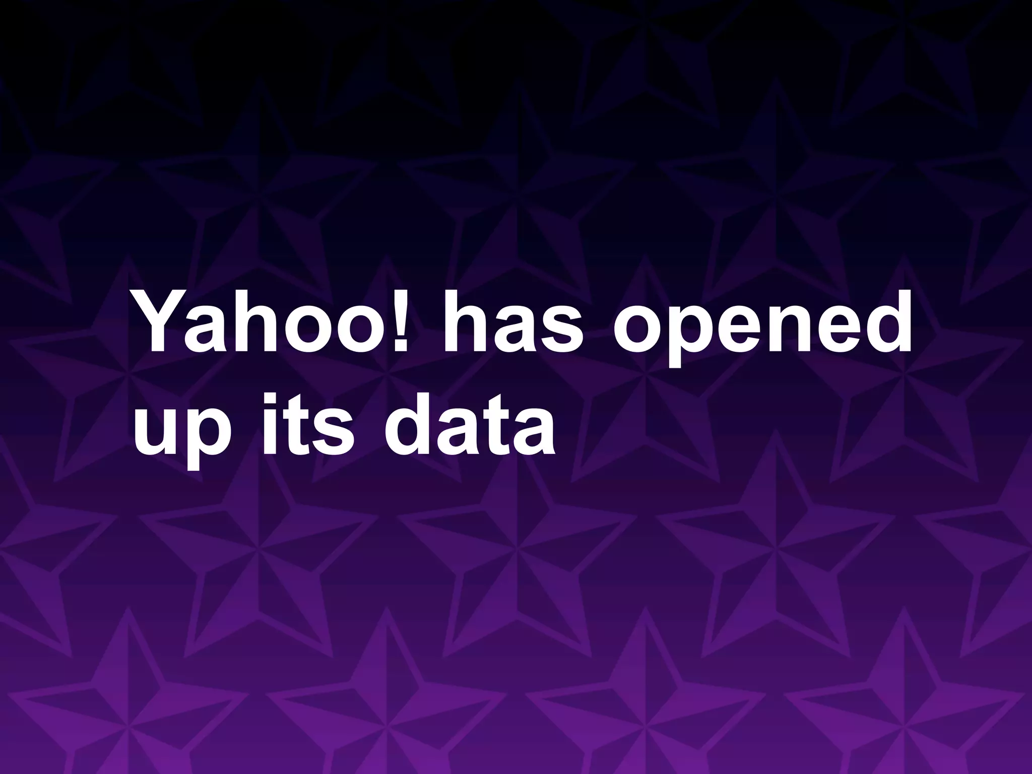 Yahoo! has opened
up its data
 