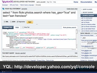 YQL: http://developer.yahoo.com/yql/console
 