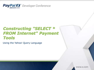 Constructing "SELECT *
FROM Internet" Payment
Tools
Using the Yahoo! Query Language
 
