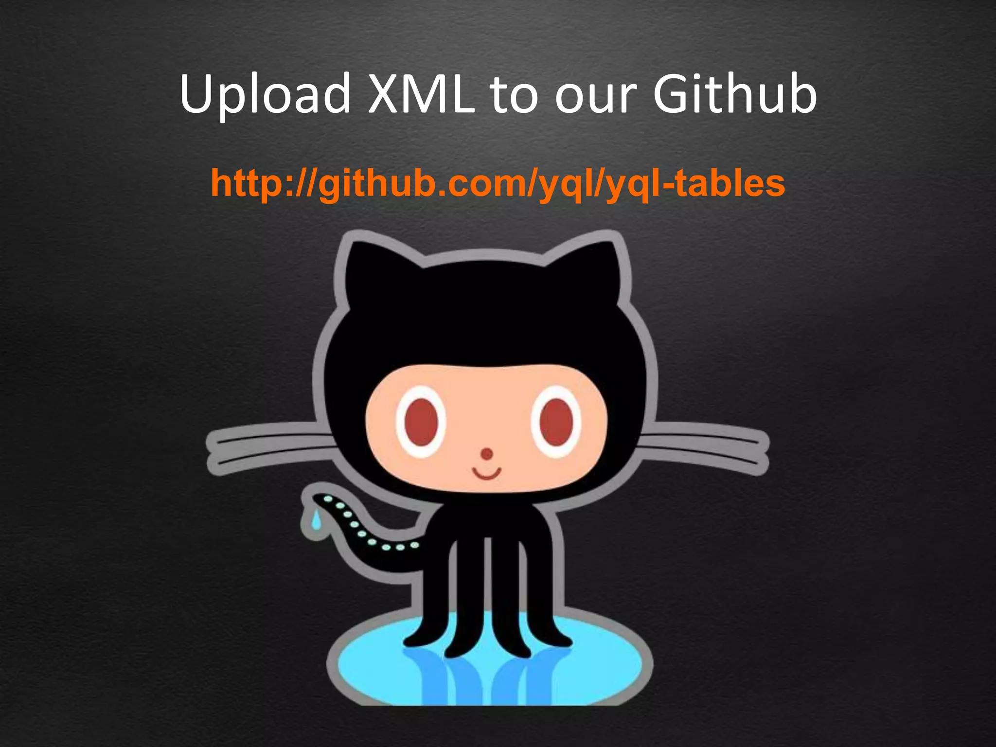 Upload XML to our Github
 http://github.com/yql/yql-tables
 