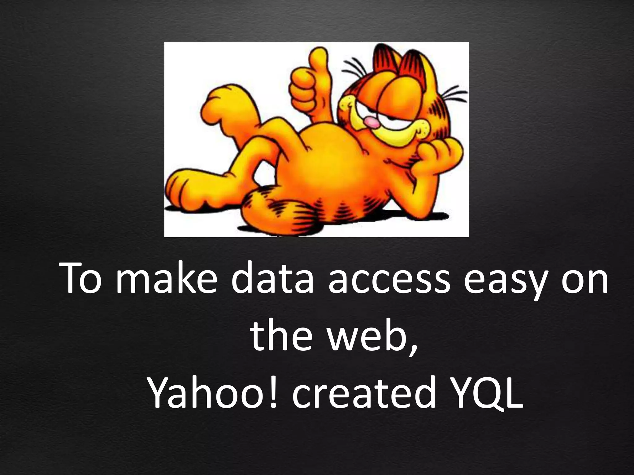 To make data access easy on
         the web,
    Yahoo! created YQL
 