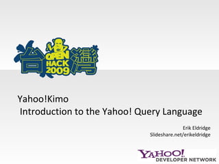 Erik Eldridge Slideshare.net/erikeldridge Yahoo!Kimo  Introduction to the Yahoo! Query Language 