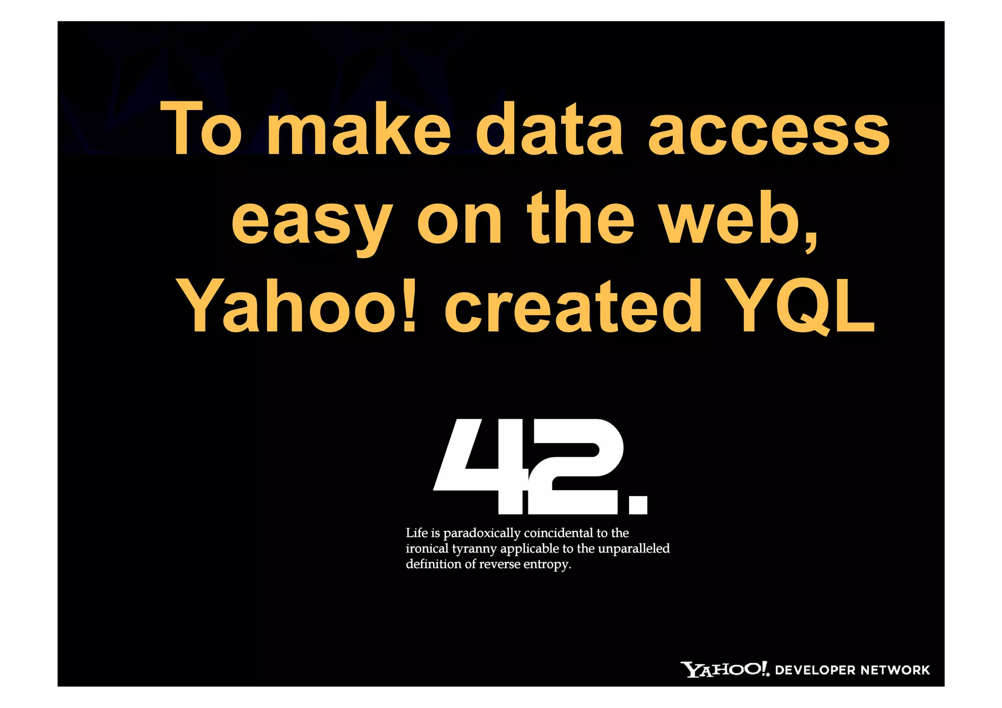 To make data access
  easy on the web,
Yahoo! created YQL
 