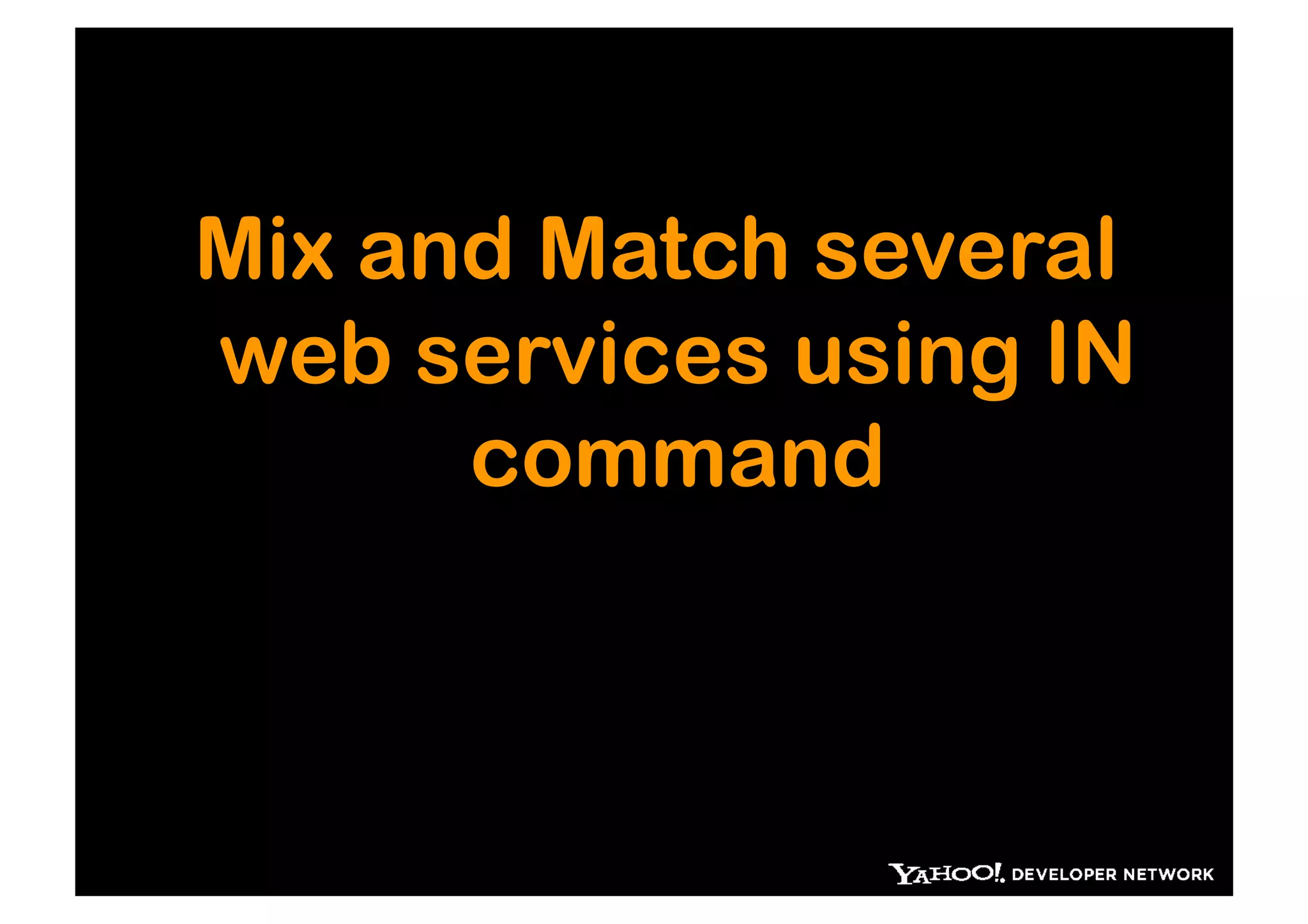Mix and Match several
web services using IN
      command
 