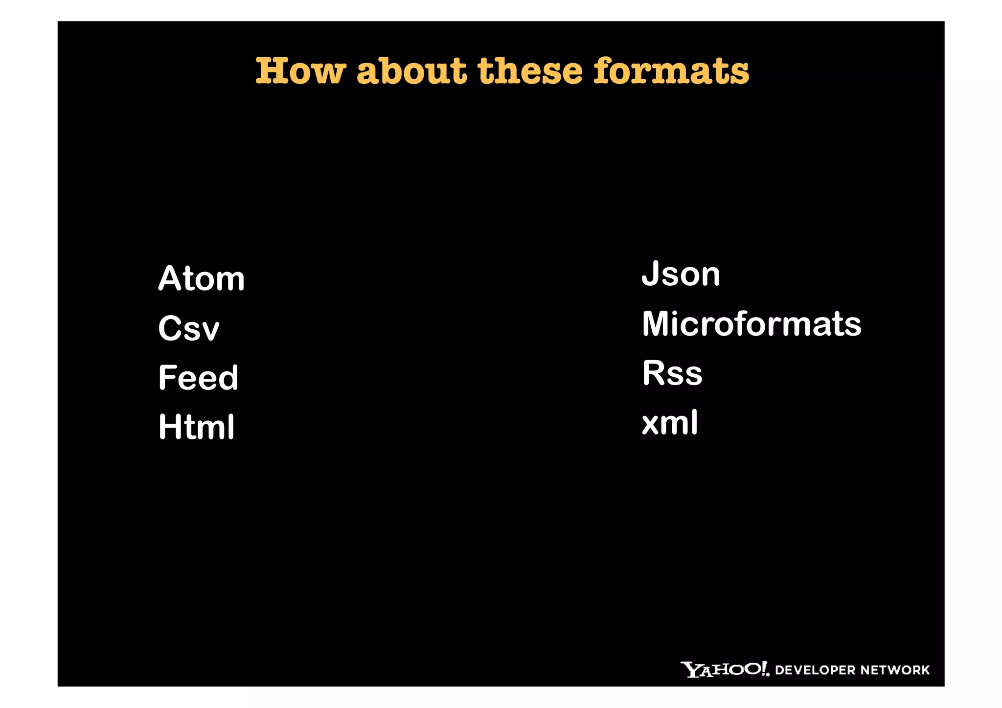 How about these formats




Atom                     Json
Csv                      Microformats
Feed                     Rss
Html                     xml
 
