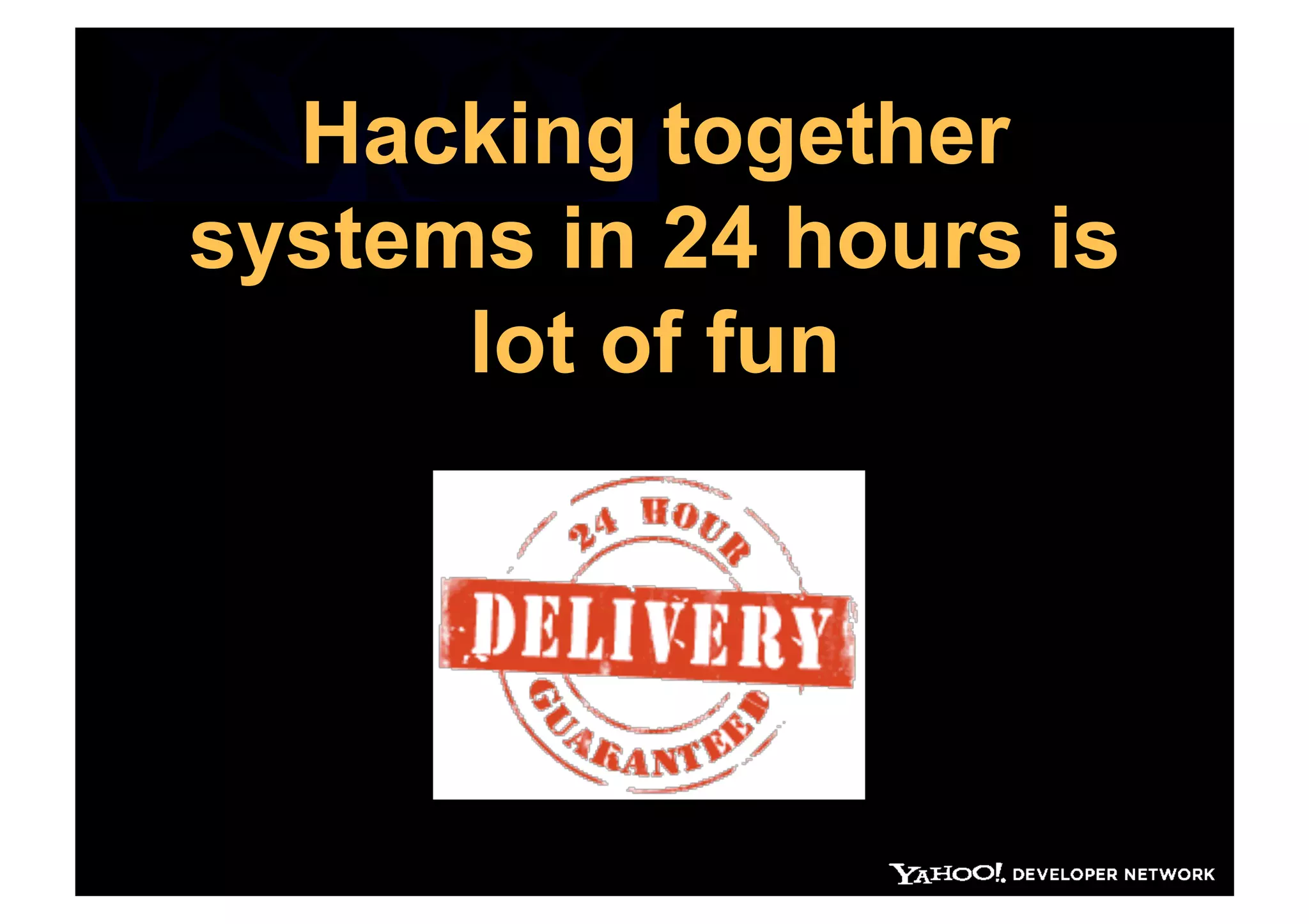 Hacking together
systems in 24 hours is
      lot of fun
 
