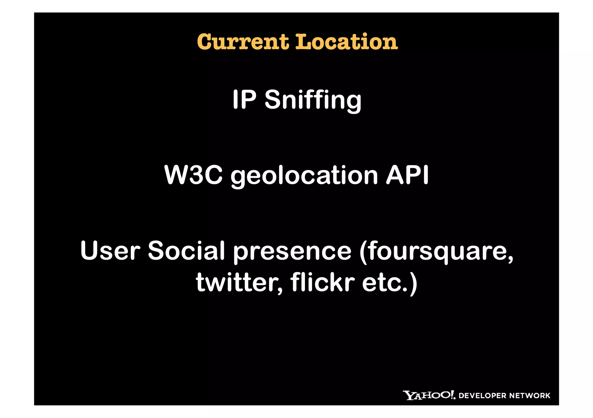 Current Location 


           IP Sniffing

      W3C geolocation API

User Social presence (foursquare,
        twitter, flickr etc.)
 