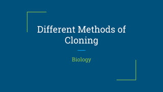Different Methods of
Cloning
Biology
 