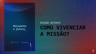 MISSÃO ARTEMIS
COMO VIVENCIAR
A MISSÃO?
 