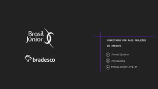 /brasiljunior
/bjnoinsta
brasiljunior.org.br
CONECTADOS POR MAIS PROJETOS
DE IMPACTO
 
