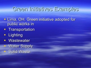 Green Initiatives Examples Lima, OH. Green initiative adopted for public works in Transportation Lighting Wastewater Water Supply  Solid Waste 