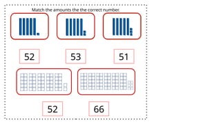 52 53 51
52 66
Match the amounts the the correct number.
 