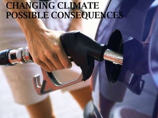 CHANGING CLIMATE POSSIBLE CONSEQUENCES 