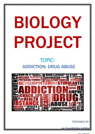 BIOLOGY
PROJECT
TOPIC:
ADDICTION: DRUG ABUSE
PREPARED BY:
M.GNANENDRAREDDY
 
