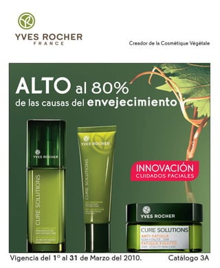 Creador de la Cosmétique Végétale




 ALTO al 80%
 de las causas del envejecimiento




                                      INNOVACIÓN
                                      CUIDADOS FACIALES




Vigencia del 1O al 31 de Marzo del 2010.            Catálogo 3A
 