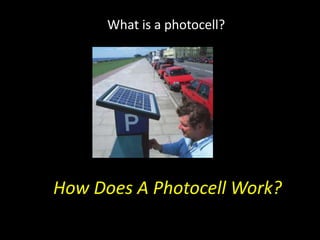 What is a photocell?

How Does A Photocell Work?

 