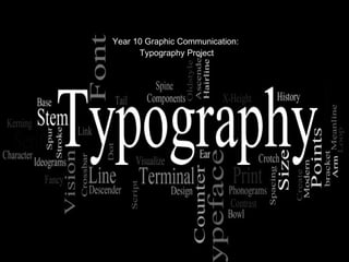Year 10 Graphic Communication:
Typography Project
 