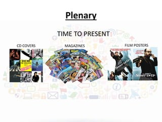 Plenary 
TIME TO PRESENT 
CD COVERS MAGAZINES FILM POSTERS 
 