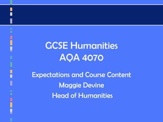 GCSE Humanities
AQA 4070
Expectations and Course Content
Maggie Devine
Head of Humanities
 