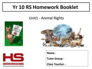 Yr 10 RS Homework Booklet  Unit1 - Animal Rights Name -  Tutor Group -  Class Teacher -  