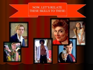 NOW, LET’S RELATE THESE SKILLS TO THESE: