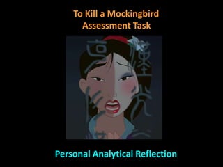 To Kill a Mockingbird
Assessment Task
Personal Analytical Reflection
 