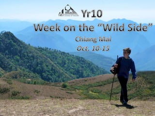 Yr10  Week on the “Wild Side” Chiang Mai Oct. 10-15 