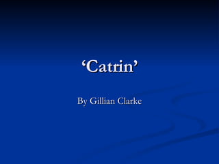 ‘ Catrin’ By Gillian Clarke 