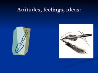Attitudes, feelings, ideas: 