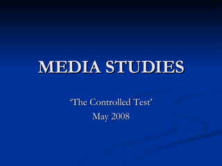 MEDIA STUDIES ‘ The Controlled Test’ May 2008 