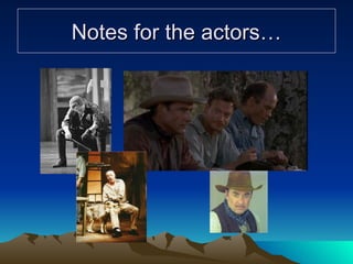 Notes for the actors… 
