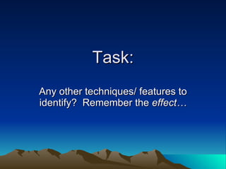 Task: Any other techniques/ features to identify?  Remember the  effect… 