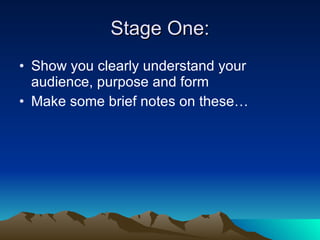 Stage One: Show you clearly understand your audience, purpose and form Make some brief notes on these… 