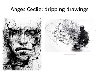 Anges Ceclie: dripping drawings
 