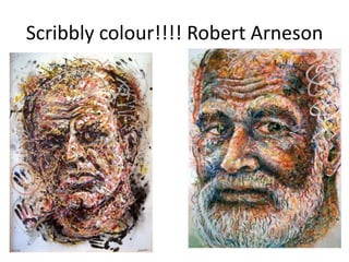 Scribbly colour!!!! Robert Arneson
 
