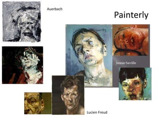 Painterly
Auerbach
Lucien Freud
 