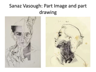 Sanaz Vasough: Part Image and part
drawing
 