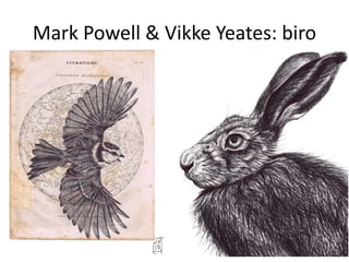Mark Powell & Vikke Yeates: biro
 