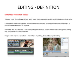EDITING - DEFINITION
PART OF POST PRODUCTION PROCESS
The stage in the film-making process in which sound and images are or...