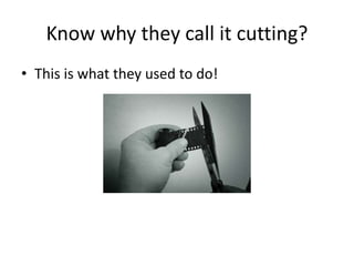 Know why they call it cutting?
• This is what they used to do!
 