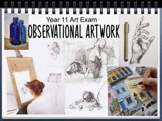 Observational work
Year 11 Art Exam
 