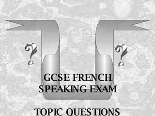GCSE FRENCH SPEAKING EXAM TOPIC QUESTIONS 