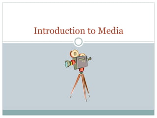 Introduction to Media 
 