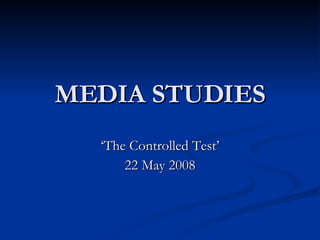 MEDIA STUDIES ‘ The Controlled Test’ 22 May 2008 