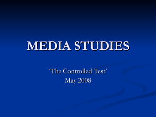 MEDIA STUDIES ‘ The Controlled Test’ May 2008 