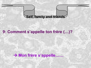 Self, family and friends 9: Comment s’appelle ton frère (…)?    Mon frère s’appelle…… 