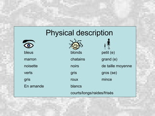 Physical description bleus blonds petit (e) marron chatains grand (e) noisette noirs de taille moyenne verts gris gros (se) gris roux mince En amande blancs courts/longs/raides/frisés 