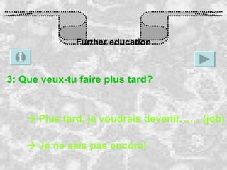 Further education 3: Que veux-tu faire plus tard?    Plus tard, je voudrais devenir…… (job)    Je ne sais pas encore! 