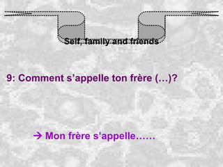 Self, family and friends 9: Comment s’appelle ton frère (…)?    Mon frère s’appelle…… 